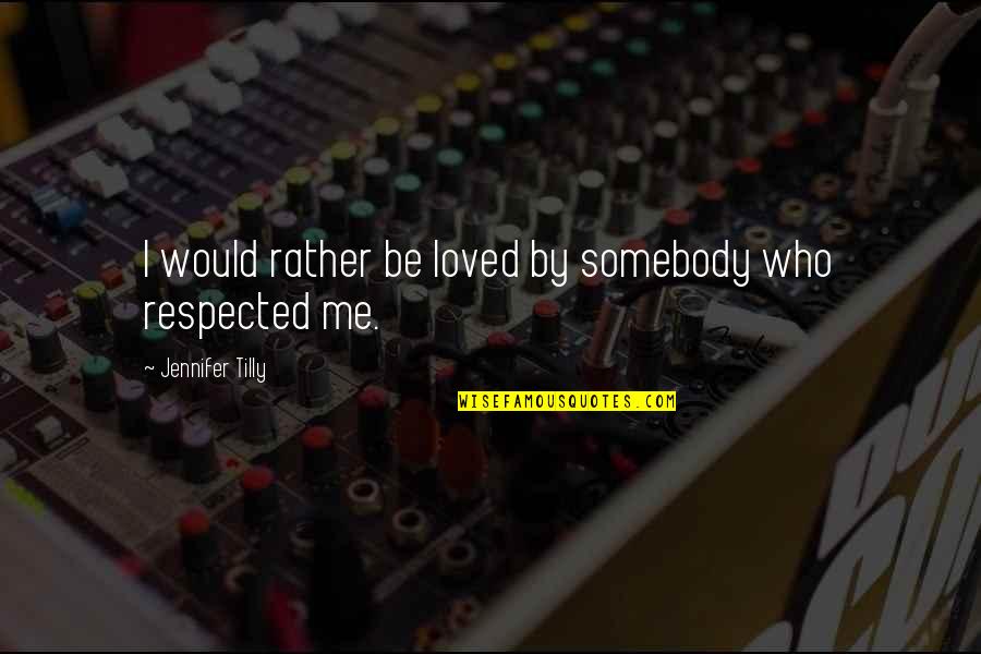 I Would Rather Be Quotes By Jennifer Tilly: I would rather be loved by somebody who