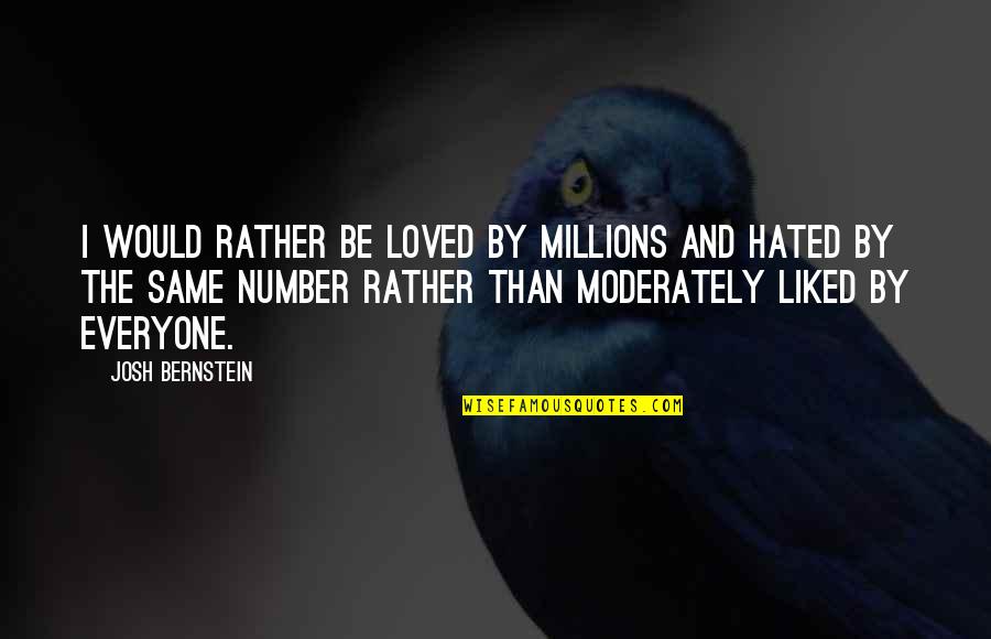 I Would Rather Be Quotes By Josh Bernstein: I would rather be loved by millions and
