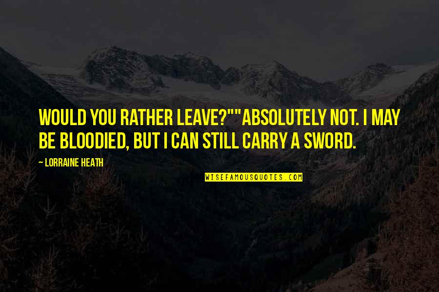 I Would Rather Be Quotes By Lorraine Heath: Would you rather leave?""Absolutely not. I may be