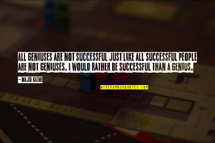 I Would Rather Be Quotes By Majid Kazmi: All geniuses are not successful just like all
