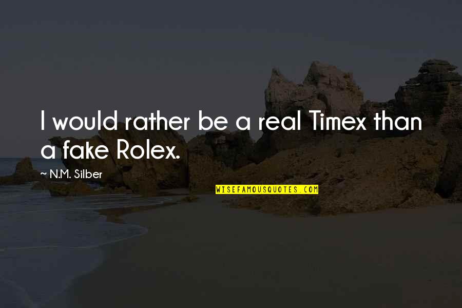 I Would Rather Be Quotes By N.M. Silber: I would rather be a real Timex than