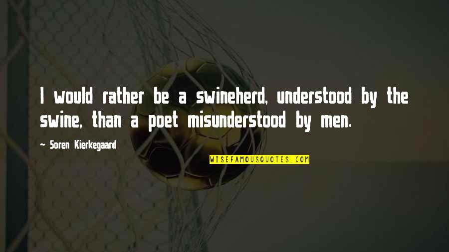 I Would Rather Be Quotes By Soren Kierkegaard: I would rather be a swineherd, understood by