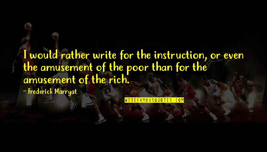 I Would Rather Be Rich Quotes By Frederick Marryat: I would rather write for the instruction, or