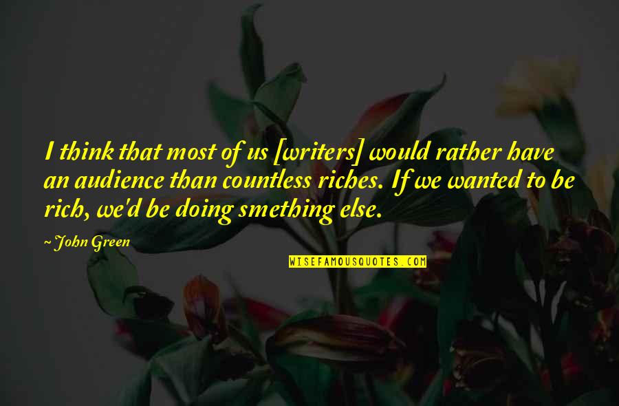 I Would Rather Be Rich Quotes By John Green: I think that most of us [writers] would