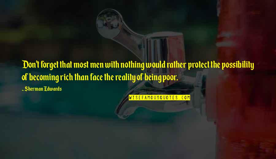 I Would Rather Be Rich Quotes By Sherman Edwards: Don't forget that most men with nothing would
