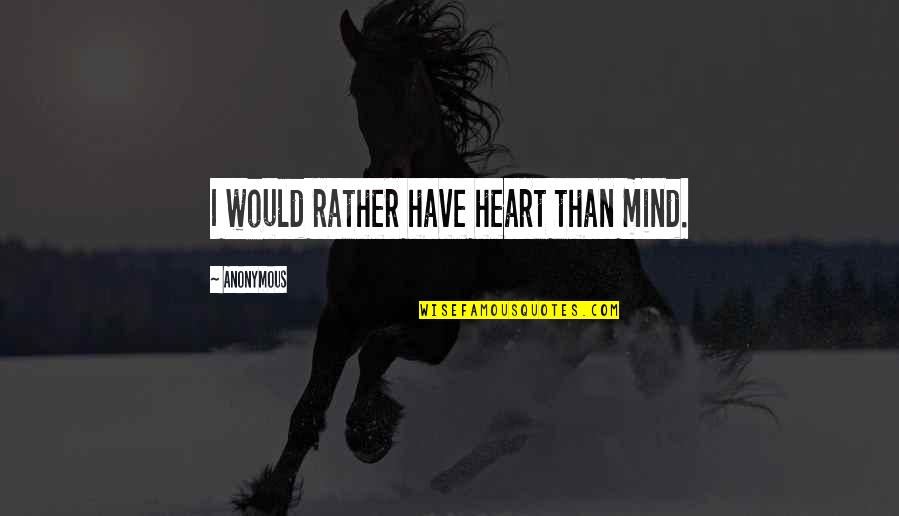 I Would Rather Have Quotes By Anonymous: I would rather have heart than mind.