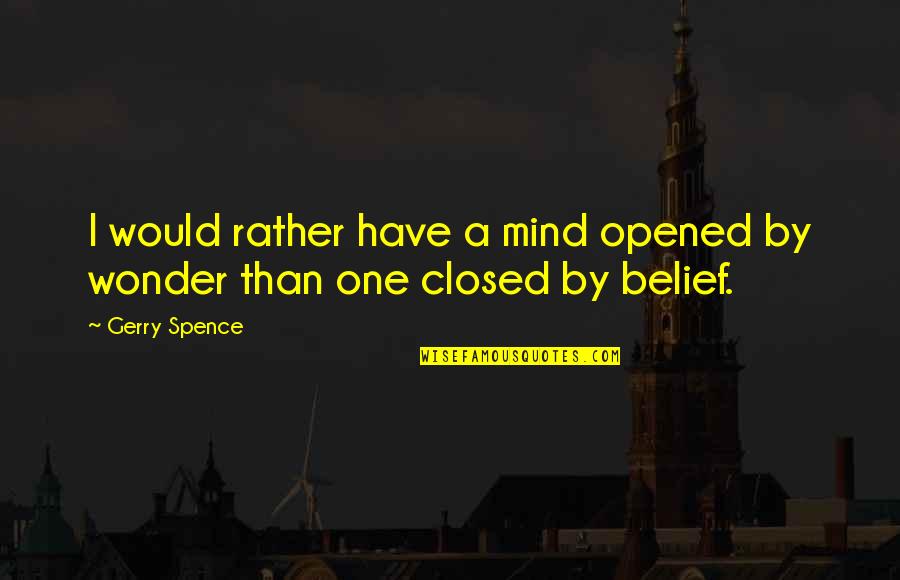 I Would Rather Have Quotes By Gerry Spence: I would rather have a mind opened by