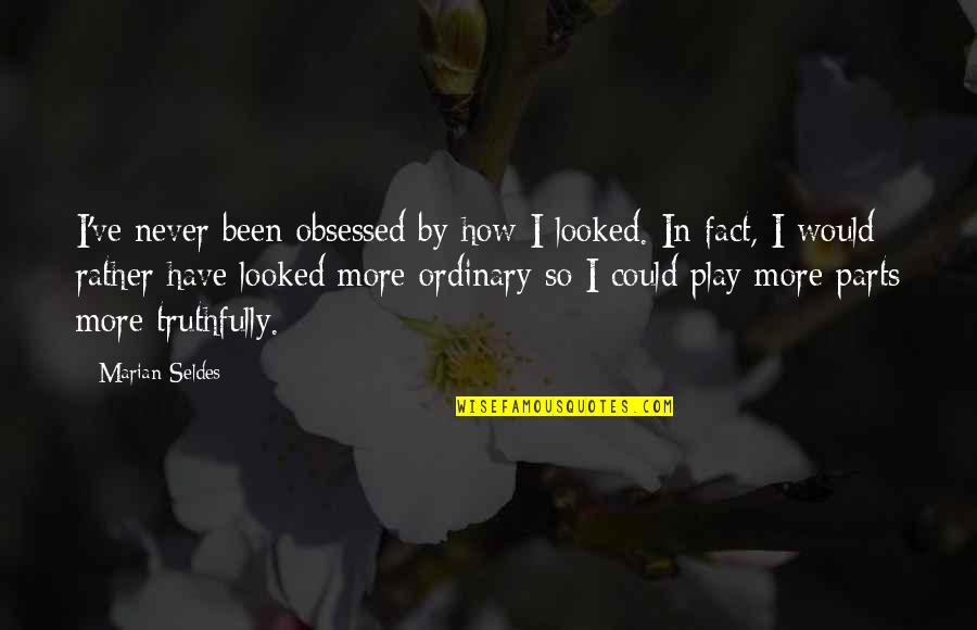 I Would Rather Have Quotes By Marian Seldes: I've never been obsessed by how I looked.