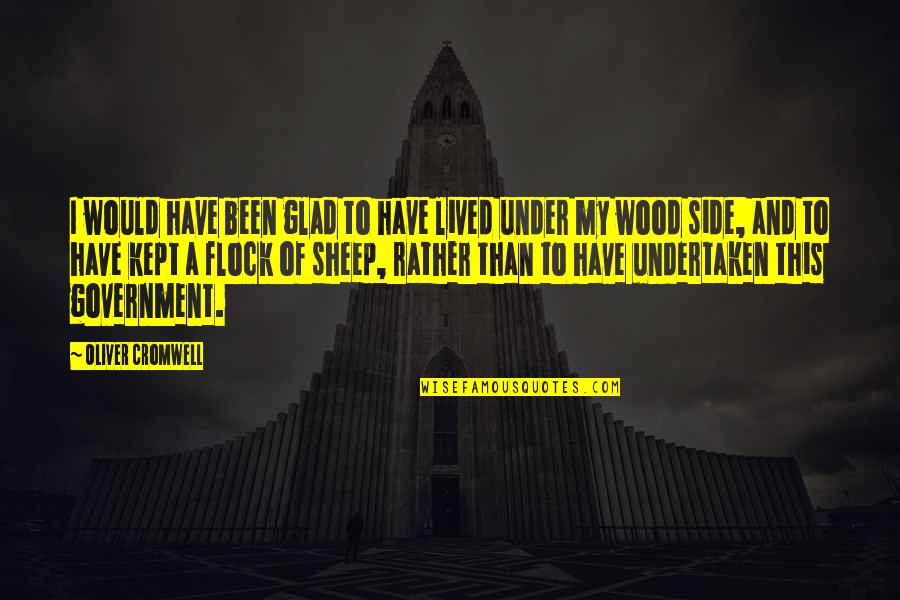 I Would Rather Have Quotes By Oliver Cromwell: I would have been glad to have lived