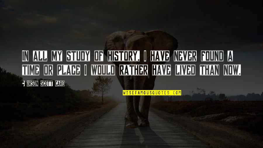 I Would Rather Have Quotes By Orson Scott Card: In all my study of history, I have