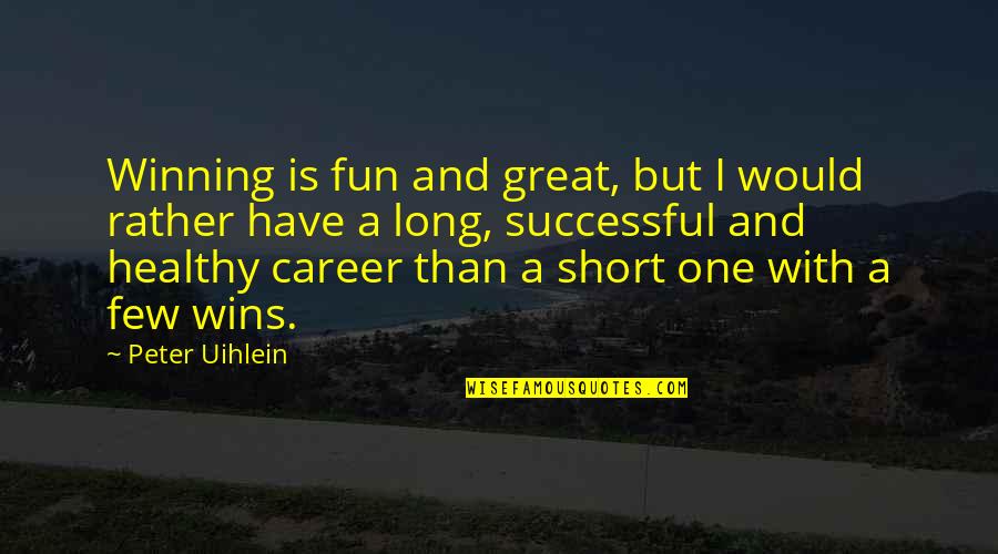 I Would Rather Have Quotes By Peter Uihlein: Winning is fun and great, but I would