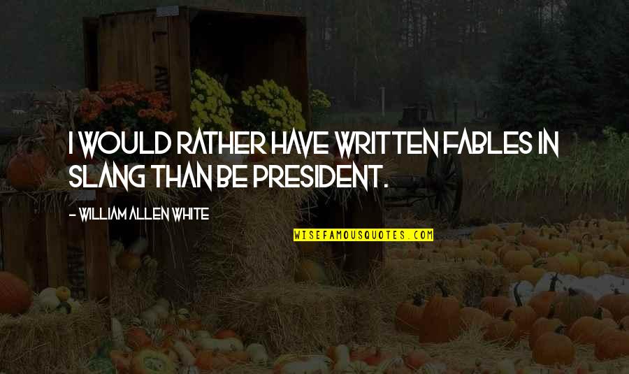 I Would Rather Have Quotes By William Allen White: I would rather have written Fables in Slang