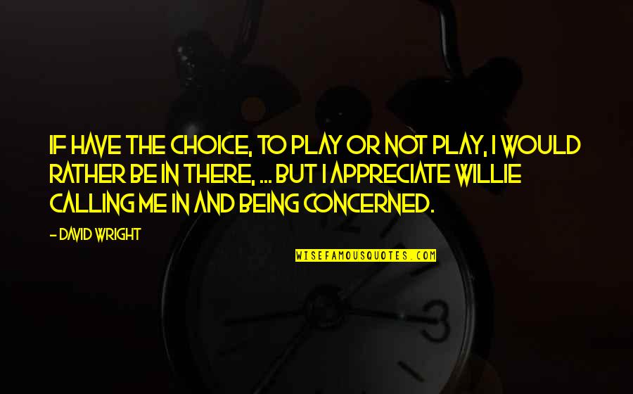I Would Rather Have You Quotes By David Wright: If have the choice, to play or not I Would Rather Have You Quotes By David Wright: If have the choice, to play or not