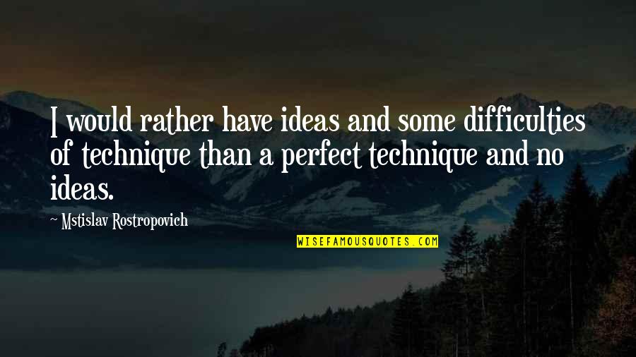 I Would Rather Have You Quotes By Mstislav Rostropovich: I would rather have ideas and some difficulties I Would Rather Have You Quotes By Mstislav Rostropovich: I would rather have ideas and some difficulties