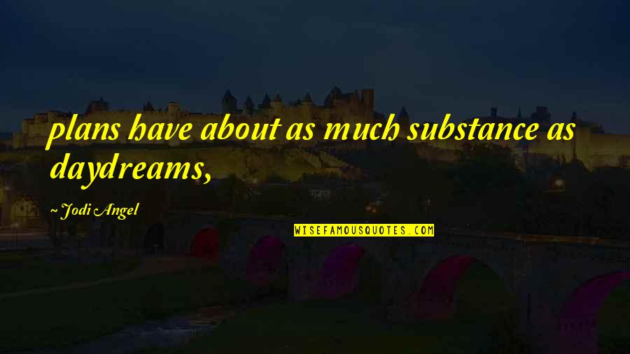 I Would Rather Know The Truth Quotes By Jodi Angel: plans have about as much substance as daydreams,