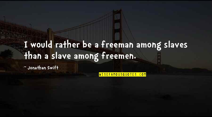 I Would Rather Quotes By Jonathan Swift: I would rather be a freeman among slaves