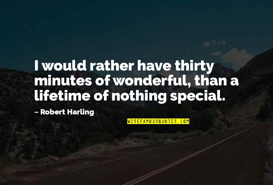 I Would Rather Quotes By Robert Harling: I would rather have thirty minutes of wonderful,
