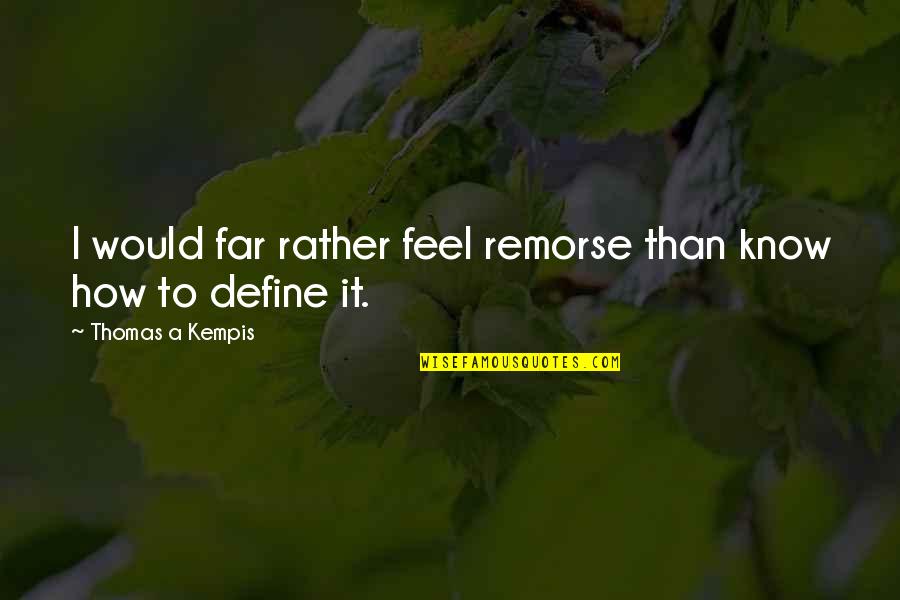 I Would Rather Quotes By Thomas A Kempis: I would far rather feel remorse than know