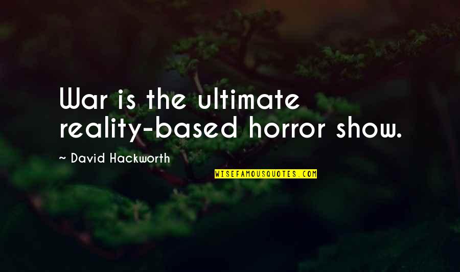 I Would Rather Share One Lifetime Quotes By David Hackworth: War is the ultimate reality-based horror show. I Would Rather Share One Lifetime Quotes By David Hackworth: War is the ultimate reality-based horror show.