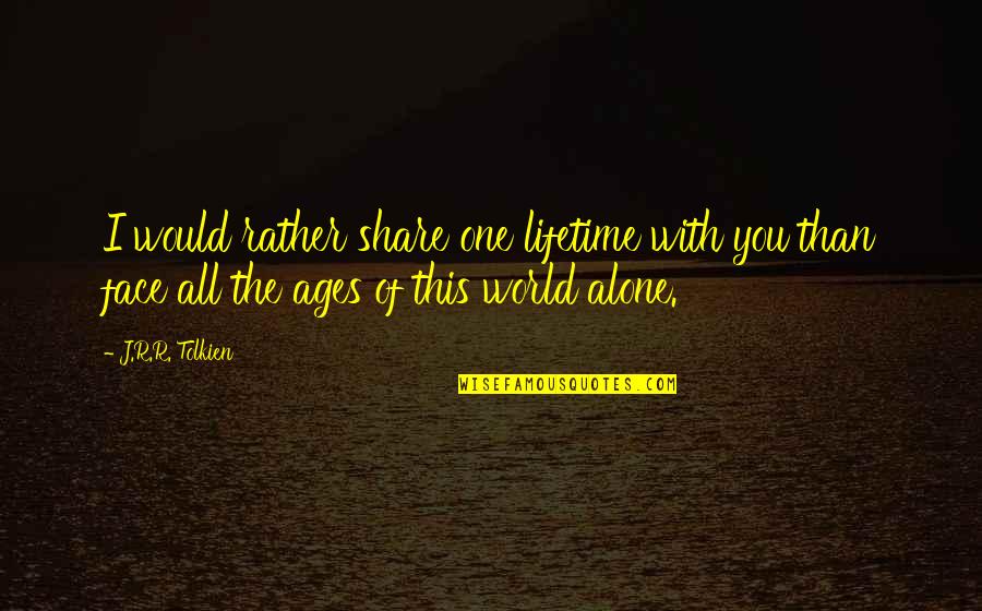 I Would Rather Share One Lifetime Quotes By J.R.R. Tolkien: I would rather share one lifetime with you I Would Rather Share One Lifetime Quotes By J.R.R. Tolkien: I would rather share one lifetime with you