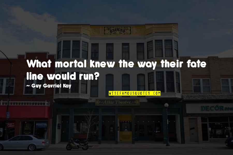 I Would Run To You Quotes By Guy Gavriel Kay: What mortal knew the way their fate line