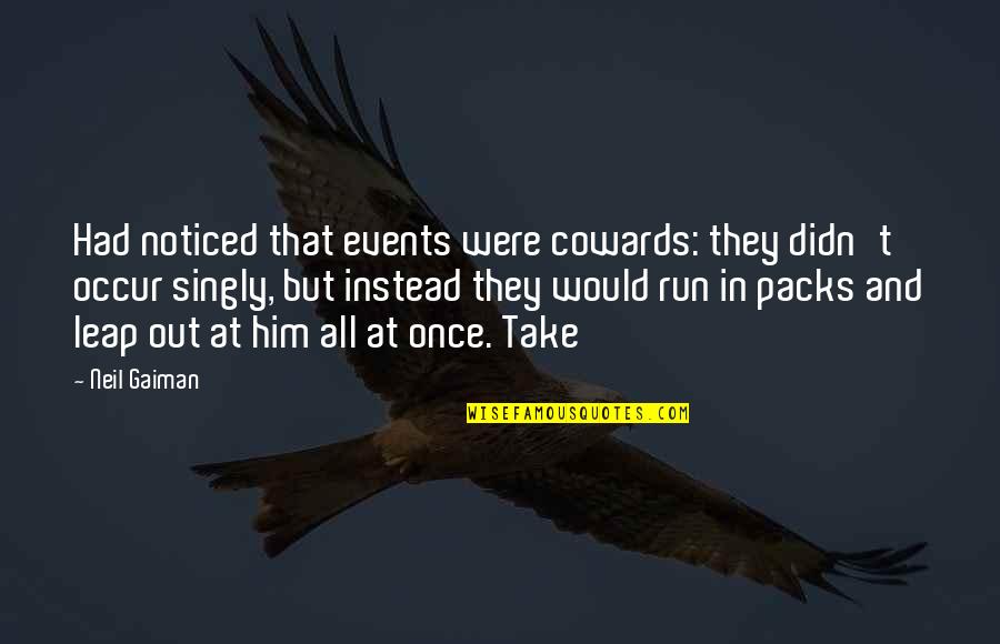 I Would Run To You Quotes By Neil Gaiman: Had noticed that events were cowards: they didn't