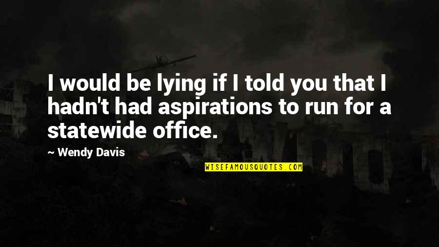 I Would Run To You Quotes By Wendy Davis: I would be lying if I told you
