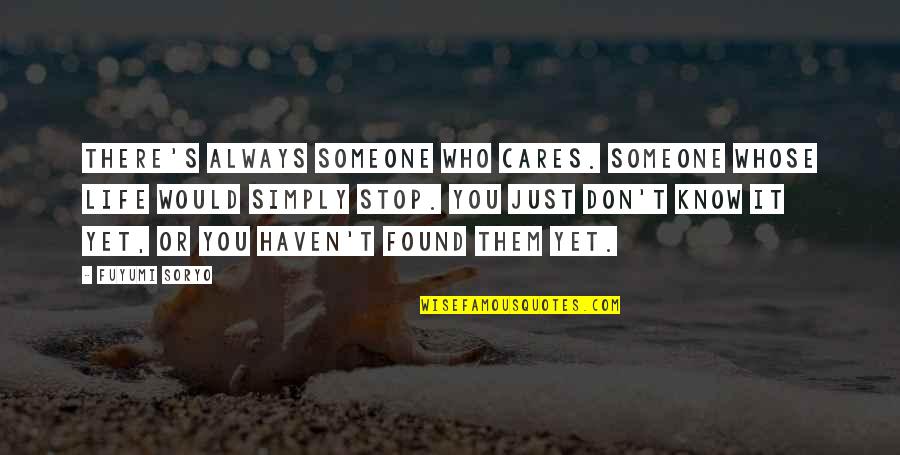 I Would Stop Caring Quotes By Fuyumi Soryo: There's always someone who cares. Someone whose life I Would Stop Caring Quotes By Fuyumi Soryo: There's always someone who cares. Someone whose life