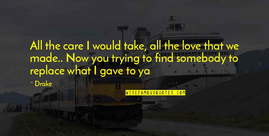 I Would Take Care Of You Quotes By Drake: All the care I would take, all the I Would Take Care Of You Quotes By Drake: All the care I would take, all the