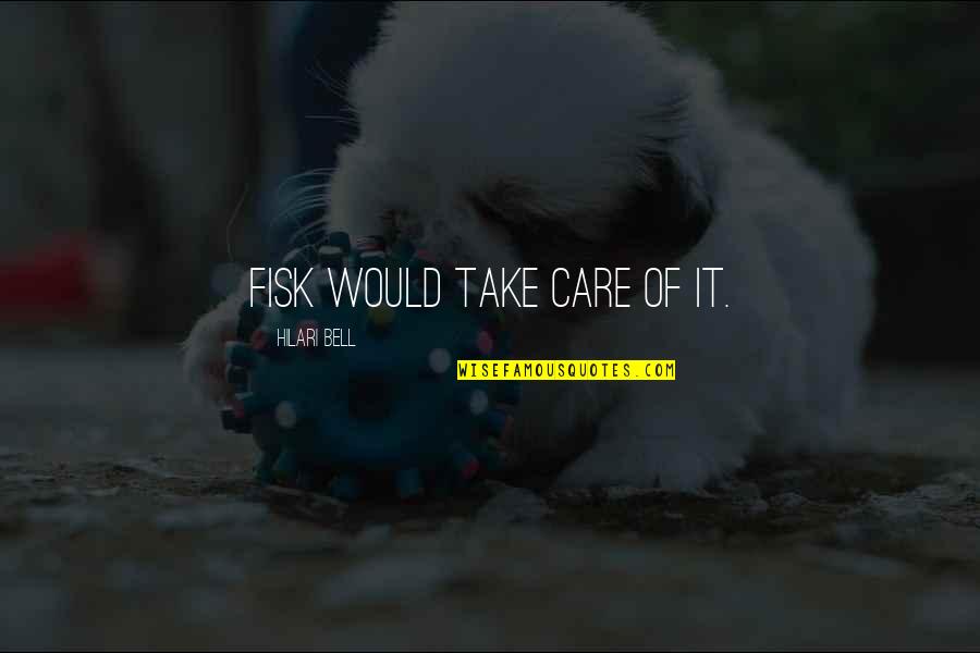 I Would Take Care Of You Quotes By Hilari Bell: Fisk would take care of it. I Would Take Care Of You Quotes By Hilari Bell: Fisk would take care of it.