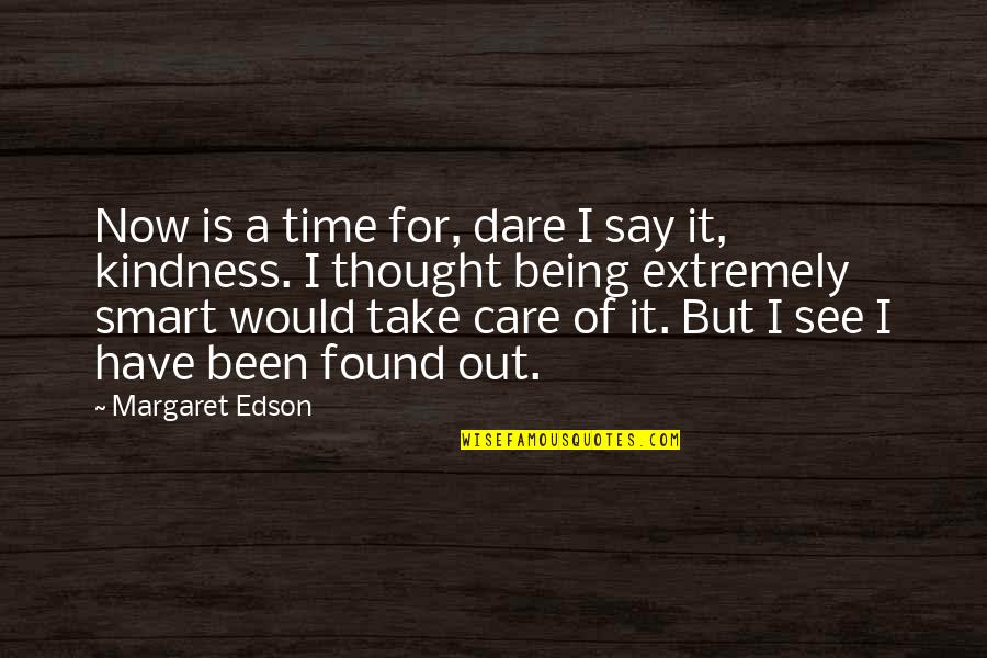 I Would Take Care Of You Quotes By Margaret Edson: Now is a time for, dare I say