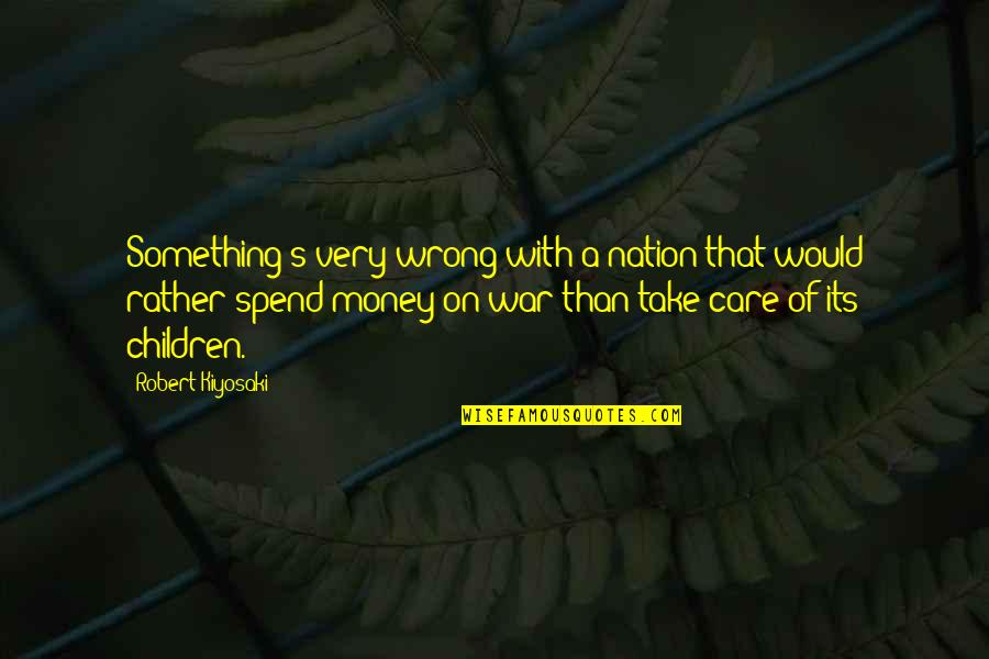I Would Take Care Of You Quotes By Robert Kiyosaki: Something's very wrong with a nation that would