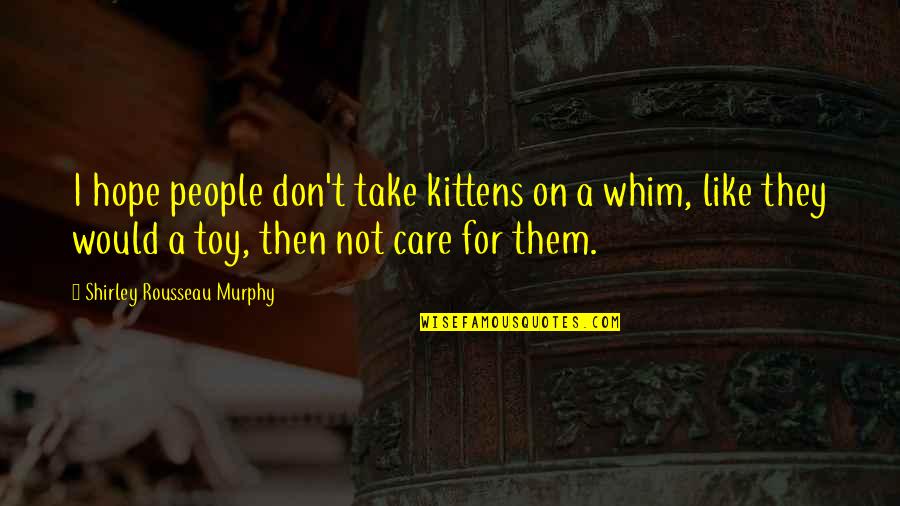 I Would Take Care Of You Quotes By Shirley Rousseau Murphy: I hope people don't take kittens on a