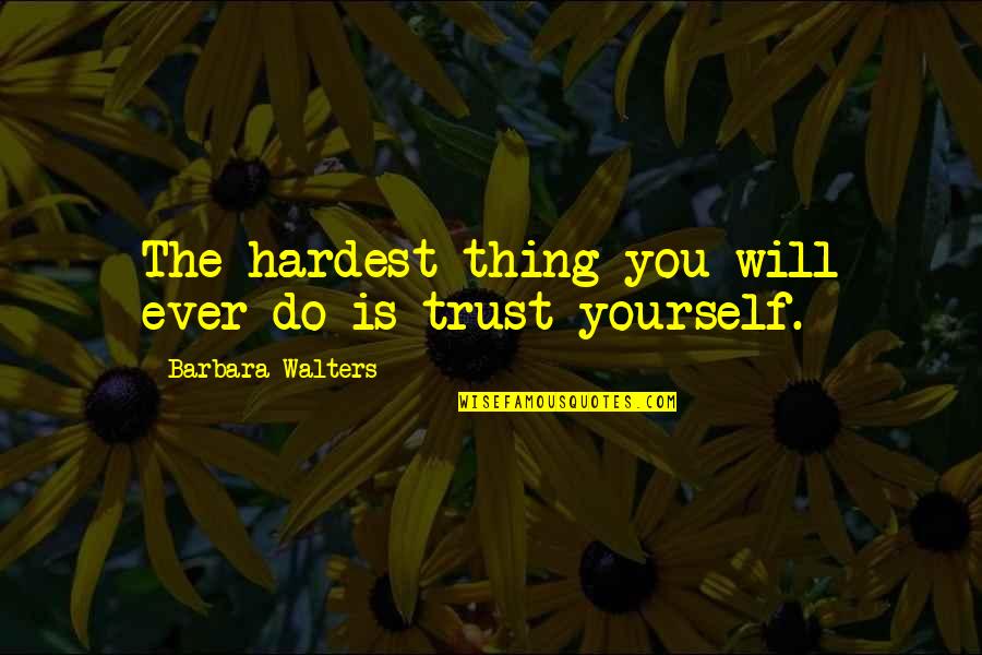 I Would Treat You Right Quotes By Barbara Walters: The hardest thing you will ever do is