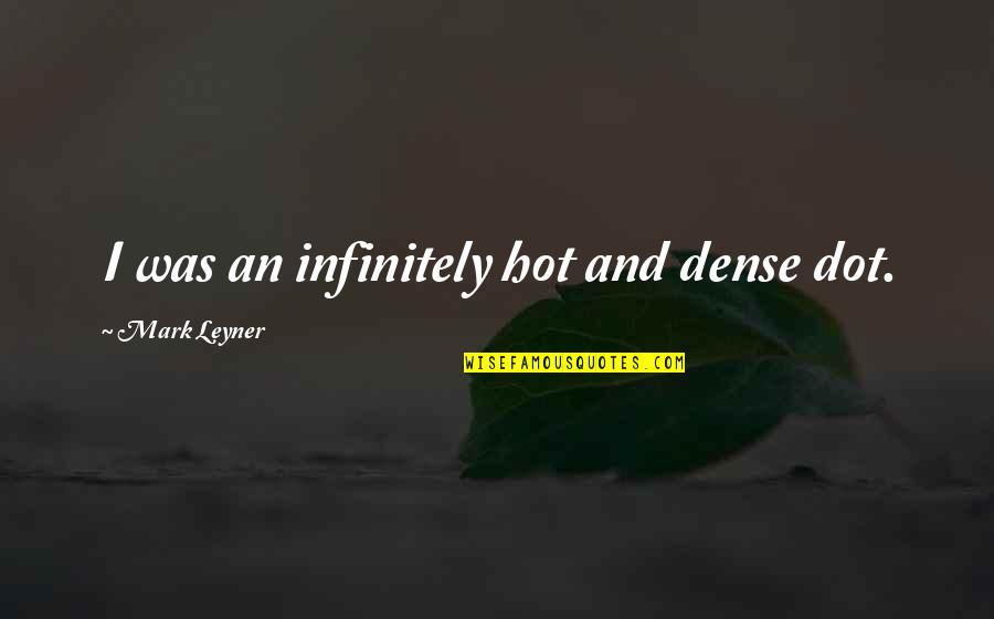 I Would Treat You Right Quotes By Mark Leyner: I was an infinitely hot and dense dot.