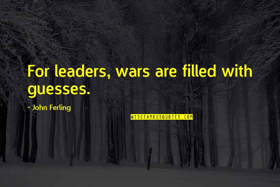 I Wouldnt Be A Man Quotes By John Ferling: For leaders, wars are filled with guesses.
