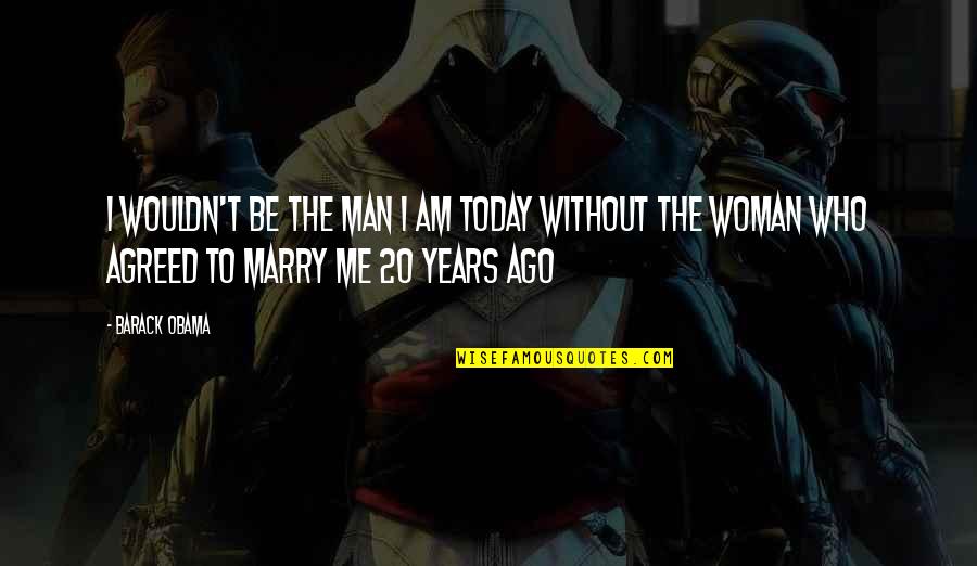 I Wouldn't Be Who I Am Today Quotes By Barack Obama: I wouldn't be the man I am today