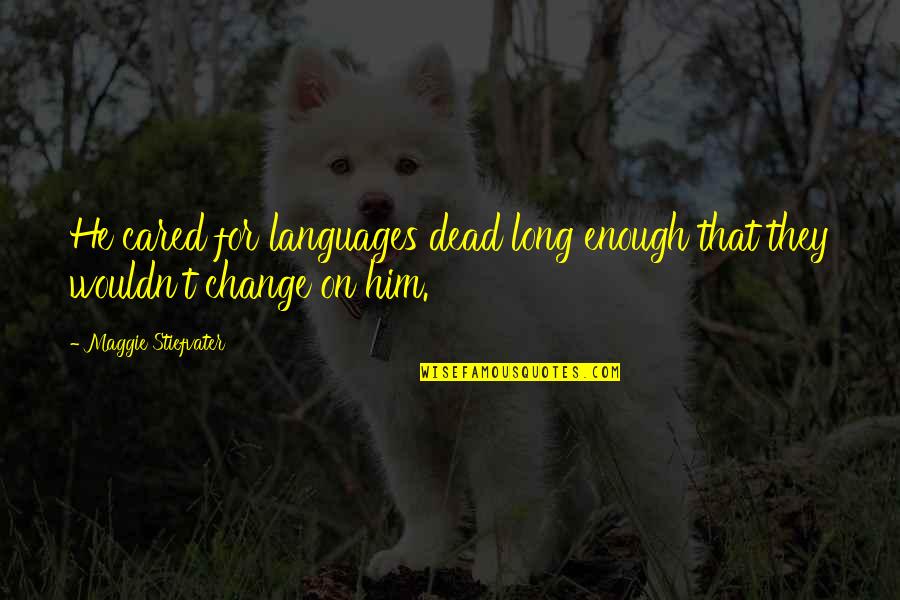 I Wouldn't Change You Quotes By Maggie Stiefvater: He cared for languages dead long enough that