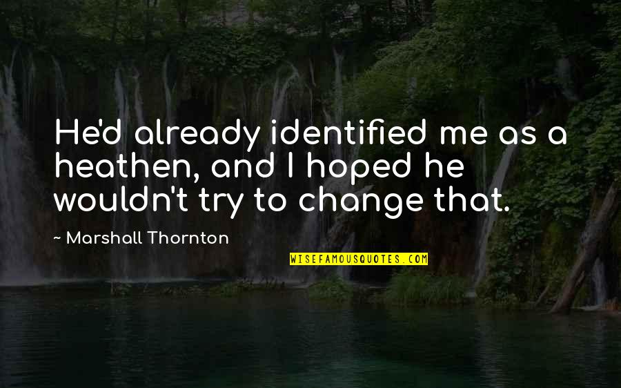 I Wouldn't Change You Quotes By Marshall Thornton: He'd already identified me as a heathen, and