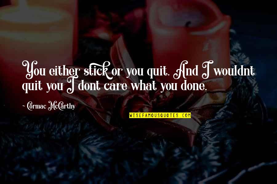 I Wouldnt Quotes By Cormac McCarthy: You either stick or you quit. And I