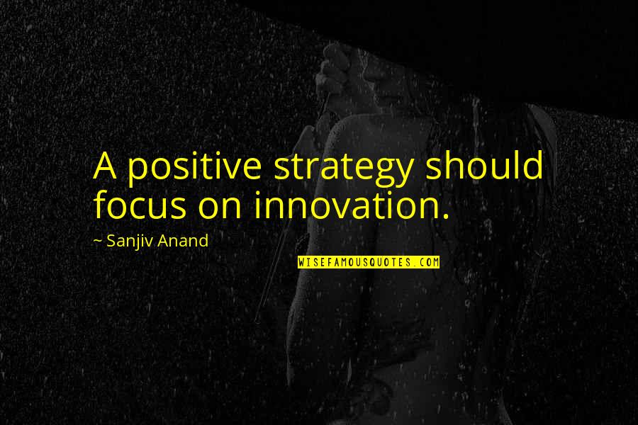 I Wouldnt Trust Quotes By Sanjiv Anand: A positive strategy should focus on innovation.