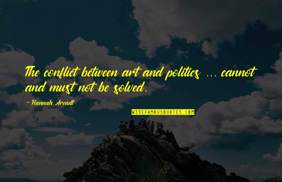 I Wouldnt Trust You Quotes By Hannah Arendt: The conflict between art and politics ... cannot