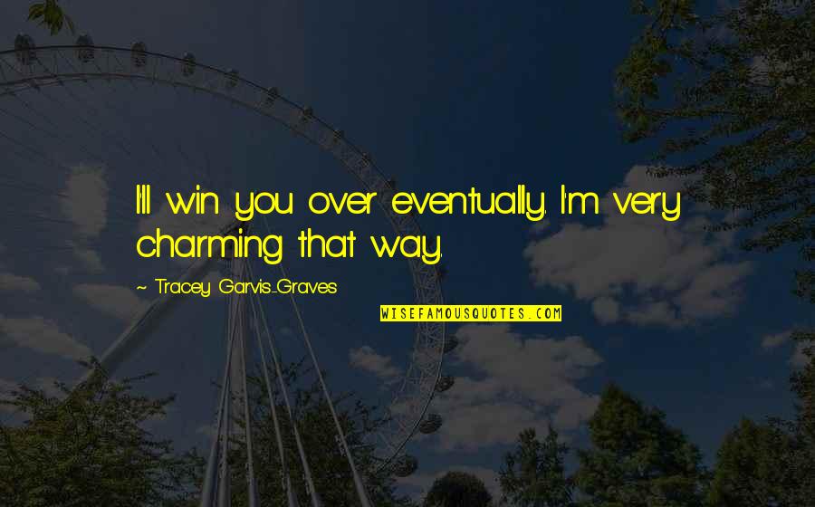I Wouldnt Trust You Quotes By Tracey Garvis-Graves: I'll win you over eventually. I'm very charming
