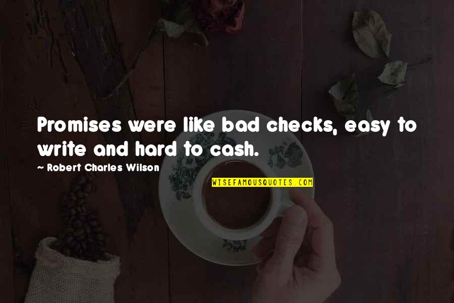 I Write My Own Checks Quotes By Robert Charles Wilson: Promises were like bad checks, easy to write I Write My Own Checks Quotes By Robert Charles Wilson: Promises were like bad checks, easy to write