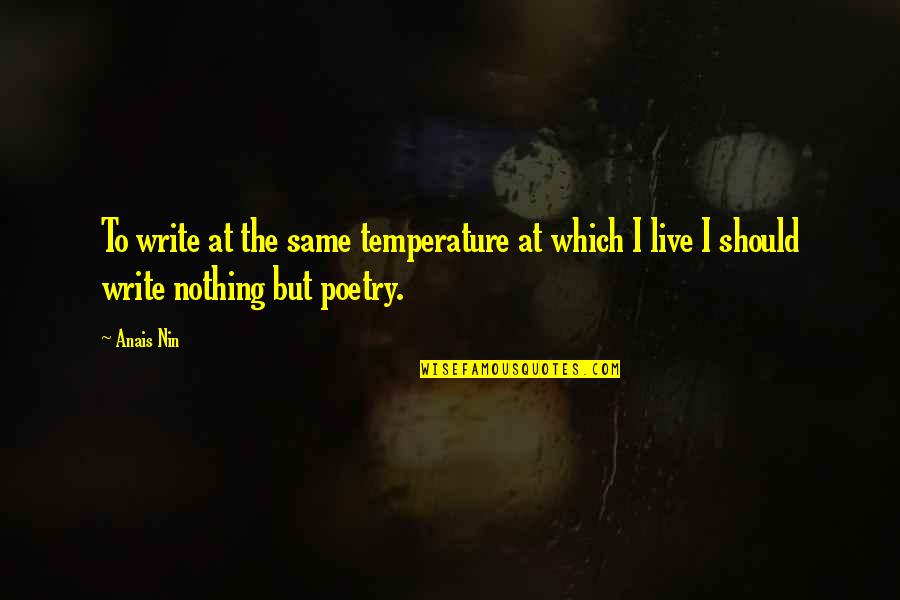 I Write Poetry Quotes By Anais Nin: To write at the same temperature at which