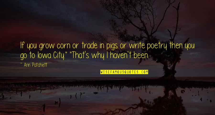 I Write Poetry Quotes By Ann Patchett: If you grow corn or trade in pigs