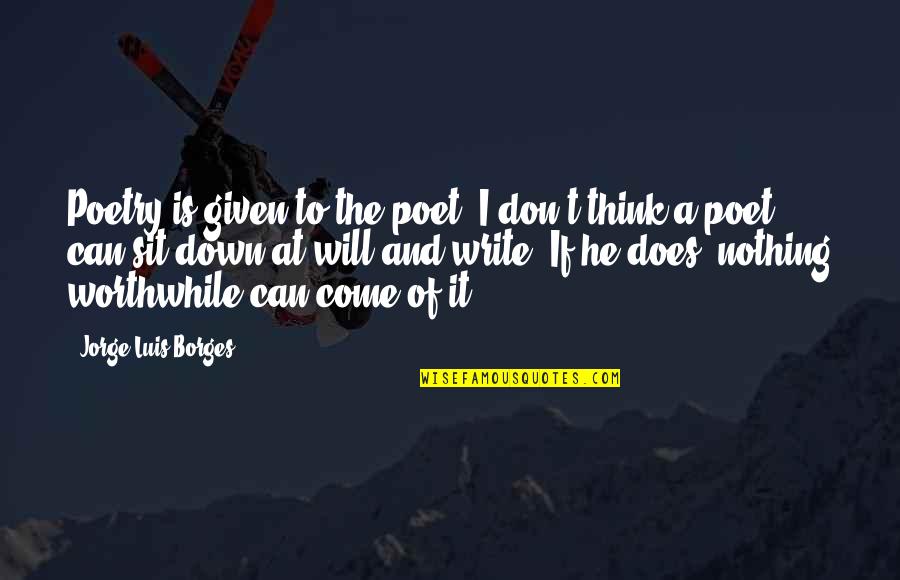 I Write Poetry Quotes By Jorge Luis Borges: Poetry is given to the poet. I don't