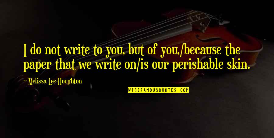 I Write Poetry Quotes By Melissa Lee-Houghton: I do not write to you, but of