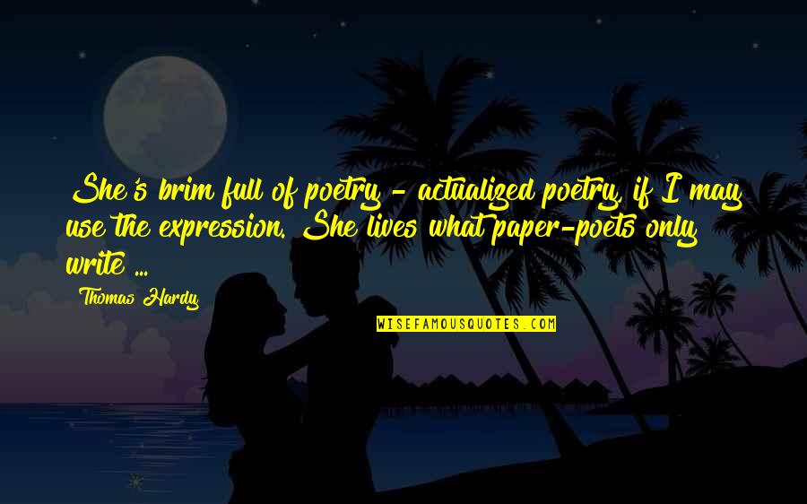 I Write Poetry Quotes By Thomas Hardy: She's brim full of poetry - actualized poetry,