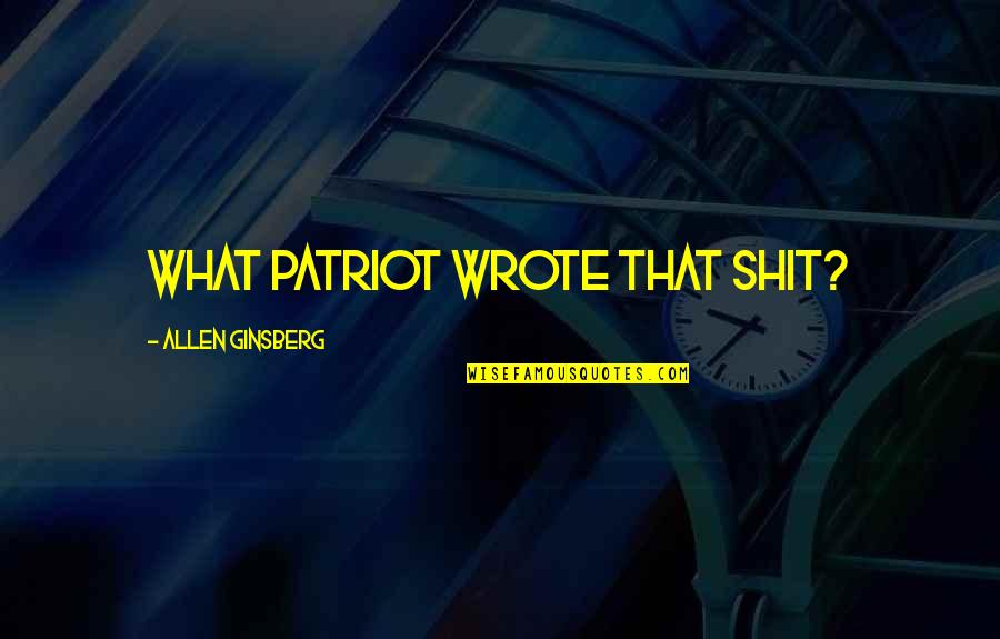 I Wrote This For You Quotes By Allen Ginsberg: What Patriot wrote that shit?